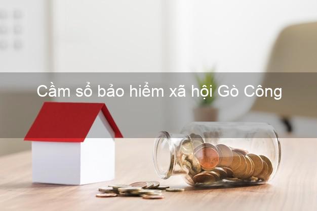 Cầm sổ bảo hiểm xã hội Gò Công Tiền Giang Cầm sổ bảo hiểm xã hội Gò Công Tiền Giang