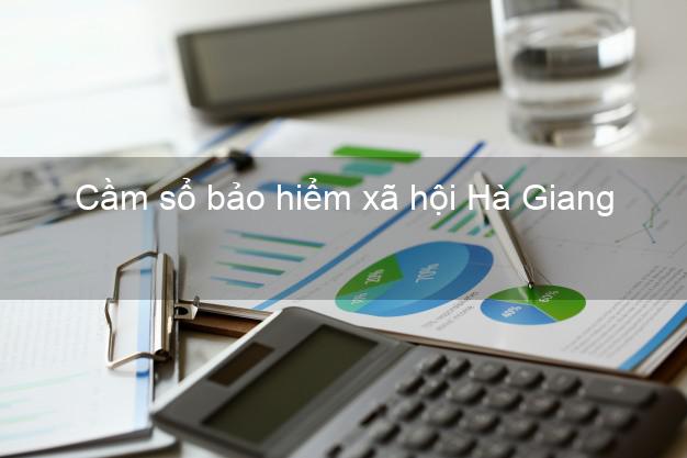 Cầm sổ bảo hiểm xã hội Hà Giang Cầm sổ bảo hiểm xã hội Hà Giang