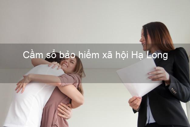 Cầm sổ bảo hiểm xã hội Hạ Long Quảng Ninh Cầm sổ bảo hiểm xã hội Hạ Long Quảng Ninh