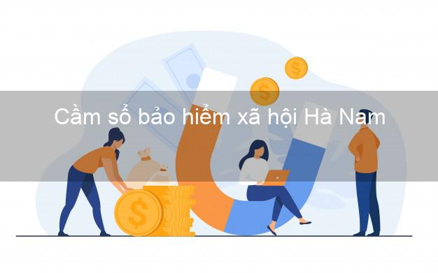 Cầm sổ bảo hiểm xã hội Hà Nam Cầm sổ bảo hiểm xã hội Hà Nam