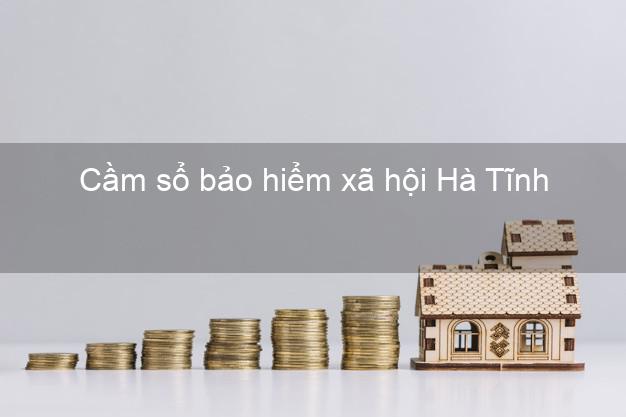 Cầm sổ bảo hiểm xã hội Hà Tĩnh Cầm sổ bảo hiểm xã hội Hà Tĩnh