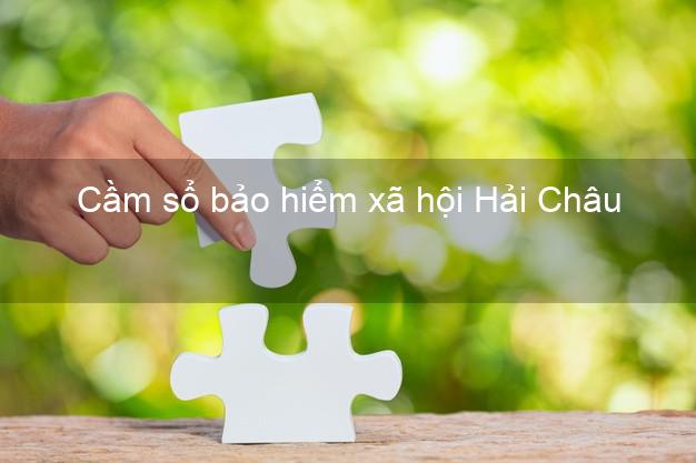 Cầm sổ bảo hiểm xã hội Hải Châu Đà Nẵng Cầm sổ bảo hiểm xã hội Hải Châu Đà Nẵng