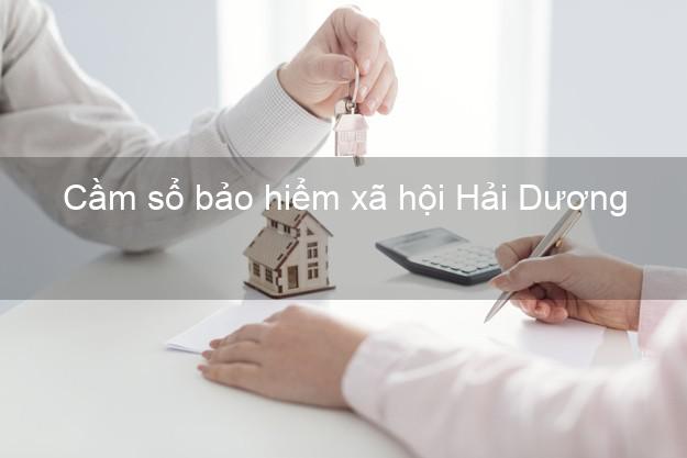 Cầm sổ bảo hiểm xã hội Hải Dương Cầm sổ bảo hiểm xã hội Hải Dương