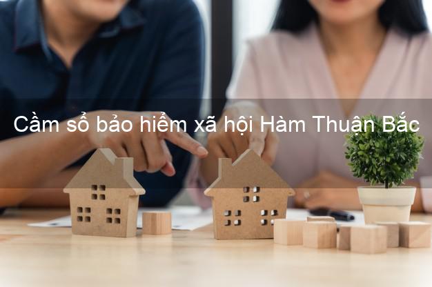 Cầm sổ bảo hiểm xã hội Hàm Thuận Bắc Bình Thuận Cầm sổ bảo hiểm xã hội Hàm Thuận Bắc Bình Thuận