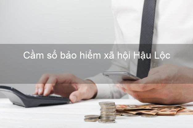 Cầm sổ bảo hiểm xã hội Hậu Lộc Thanh Hóa Cầm sổ bảo hiểm xã hội Hậu Lộc Thanh Hóa