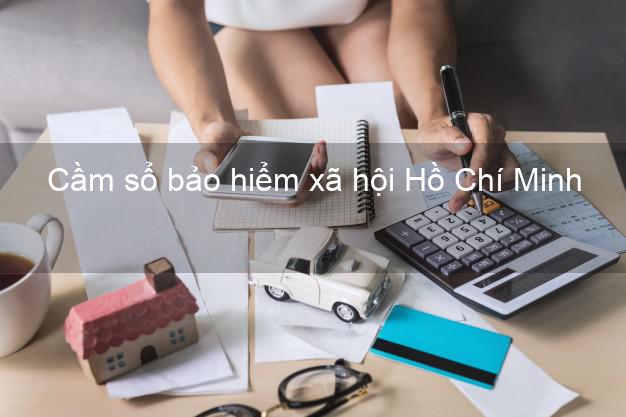 Cầm sổ bảo hiểm xã hội Hồ Chí Minh Cầm sổ bảo hiểm xã hội Hồ Chí Minh