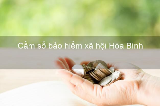 Cầm sổ bảo hiểm xã hội Hòa Bình Bạc Liêu Cầm sổ bảo hiểm xã hội Hòa Bình Bạc Liêu