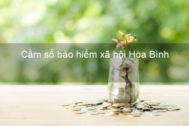 Cầm sổ bảo hiểm xã hội Hòa Bình Cầm sổ bảo hiểm xã hội Hòa Bình