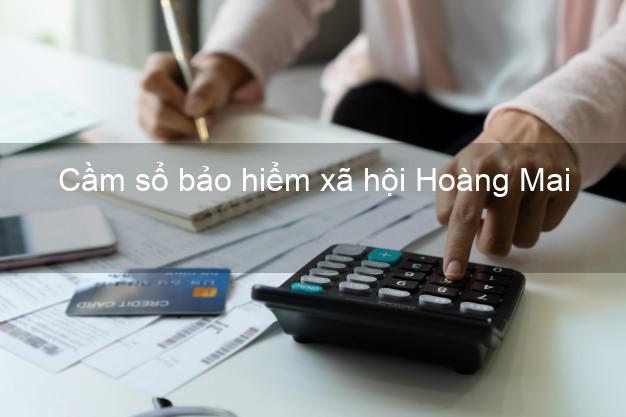 Cầm sổ bảo hiểm xã hội Hoàng Mai Hà Nội Cầm sổ bảo hiểm xã hội Hoàng Mai Hà Nội