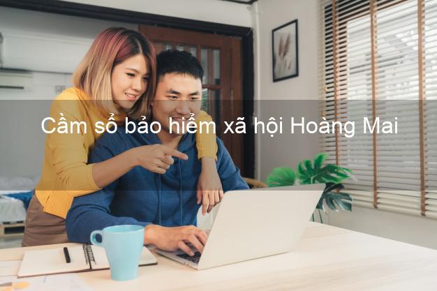Cầm sổ bảo hiểm xã hội Hoàng Mai Nghệ An Cầm sổ bảo hiểm xã hội Hoàng Mai Nghệ An