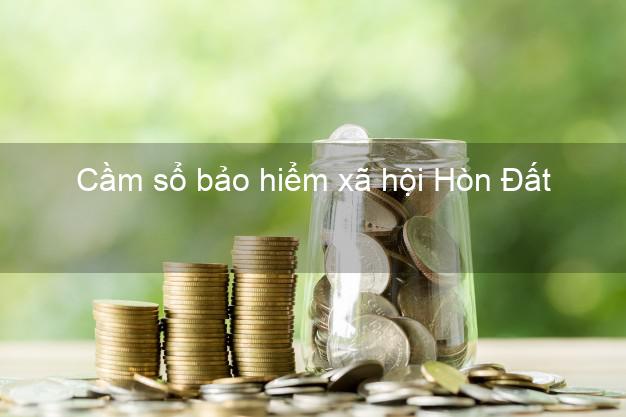 Cầm sổ bảo hiểm xã hội Hòn Đất Kiên Giang Cầm sổ bảo hiểm xã hội Hòn Đất Kiên Giang