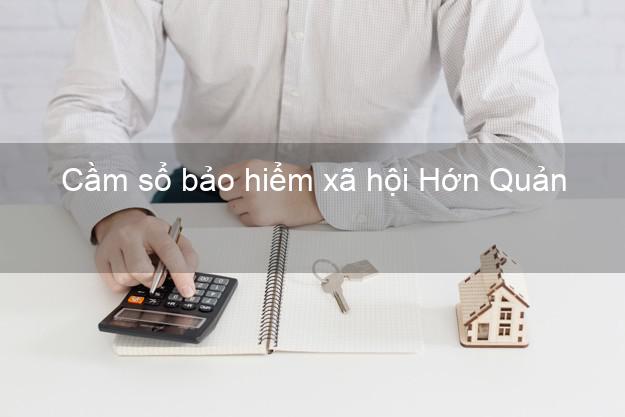 Cầm sổ bảo hiểm xã hội Hớn Quản Bình Phước Cầm sổ bảo hiểm xã hội Hớn Quản Bình Phước