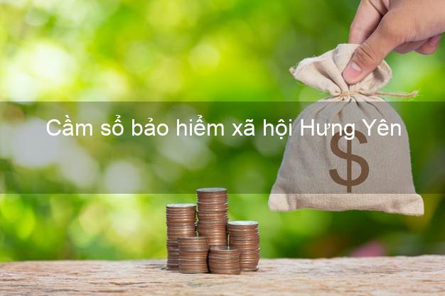 Cầm sổ bảo hiểm xã hội Hưng Yên Cầm sổ bảo hiểm xã hội Hưng Yên
