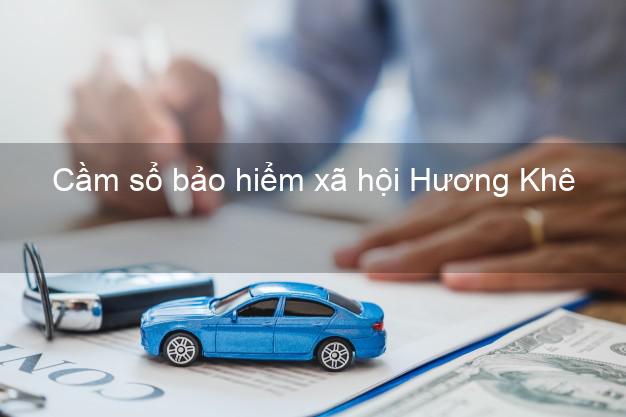 Cầm sổ bảo hiểm xã hội Hương Khê Hà Tĩnh Cầm sổ bảo hiểm xã hội Hương Khê Hà Tĩnh