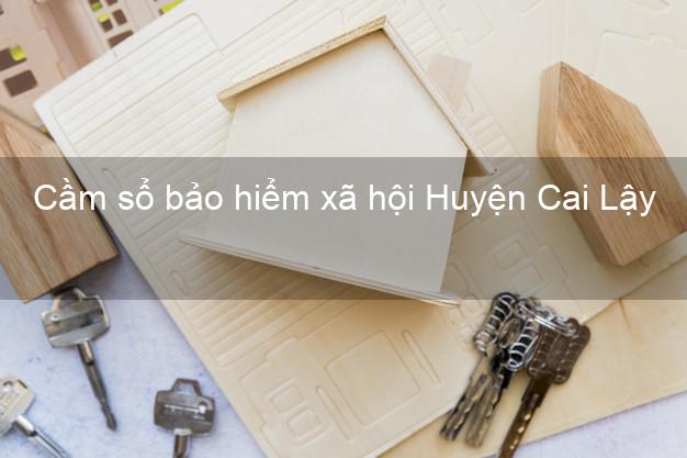 Cầm sổ bảo hiểm xã hội Huyện Cai Lậy Tiền Giang Cầm sổ bảo hiểm xã hội Huyện Cai Lậy Tiền Giang