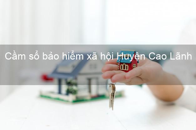 Cầm sổ bảo hiểm xã hội Huyện Cao Lãnh Đồng Tháp Cầm sổ bảo hiểm xã hội Huyện Cao Lãnh Đồng Tháp