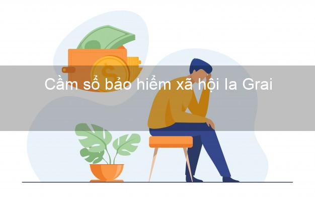 Cầm sổ bảo hiểm xã hội Ia Grai Gia Lai Cầm sổ bảo hiểm xã hội Ia Grai Gia Lai