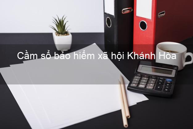 Cầm sổ bảo hiểm xã hội Khánh Hòa Cầm sổ bảo hiểm xã hội Khánh Hòa