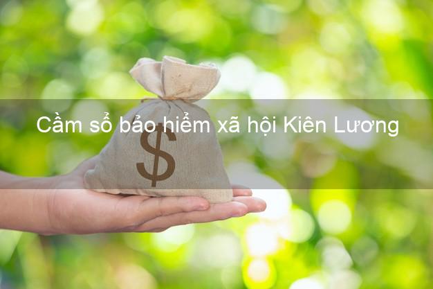 Cầm sổ bảo hiểm xã hội Kiên Lương Kiên Giang Cầm sổ bảo hiểm xã hội Kiên Lương Kiên Giang