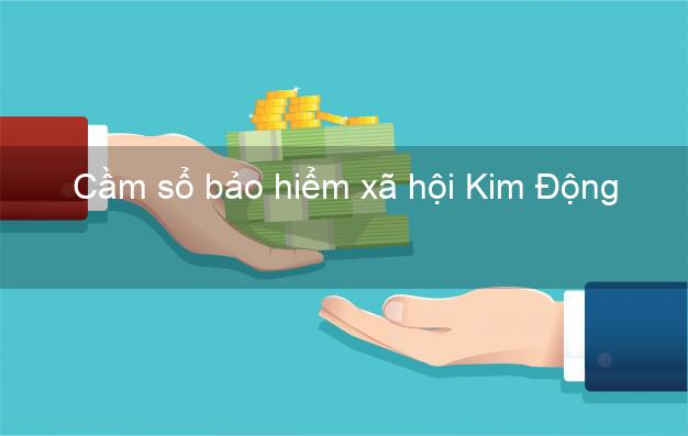 Cầm sổ bảo hiểm xã hội Kim Động Hưng Yên Cầm sổ bảo hiểm xã hội Kim Động Hưng Yên