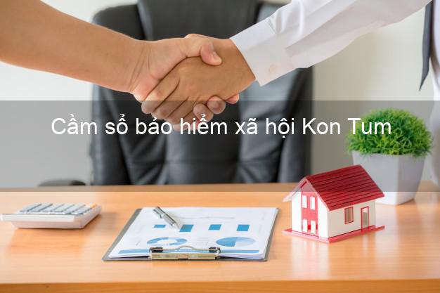 Cầm sổ bảo hiểm xã hội Kon Tum Cầm sổ bảo hiểm xã hội Kon Tum