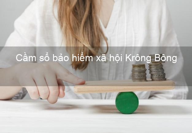 Cầm sổ bảo hiểm xã hội Krông Bông Đắk Lắk Cầm sổ bảo hiểm xã hội Krông Bông Đắk Lắk