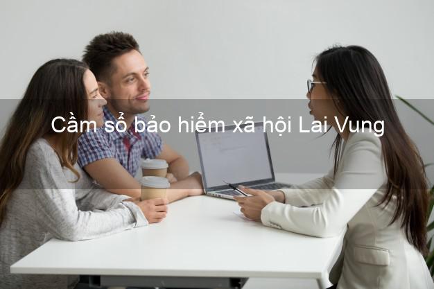 Cầm sổ bảo hiểm xã hội Lai Vung Đồng Tháp Cầm sổ bảo hiểm xã hội Lai Vung Đồng Tháp