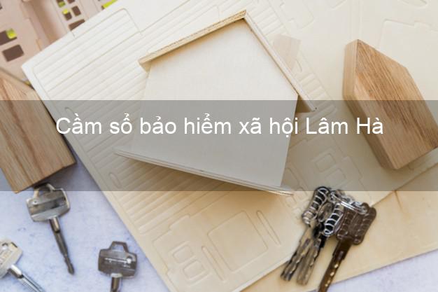 Cầm sổ bảo hiểm xã hội Lâm Hà Lâm Đồng Cầm sổ bảo hiểm xã hội Lâm Hà Lâm Đồng