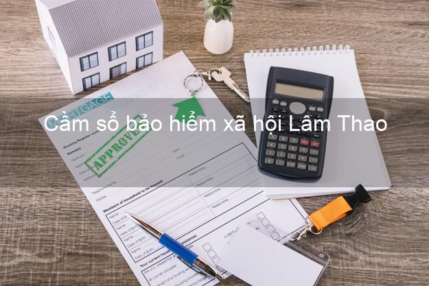 Cầm sổ bảo hiểm xã hội Lâm Thao Phú Thọ Cầm sổ bảo hiểm xã hội Lâm Thao Phú Thọ