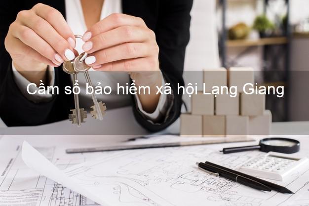 Cầm sổ bảo hiểm xã hội Lạng Giang Bắc Giang Cầm sổ bảo hiểm xã hội Lạng Giang Bắc Giang