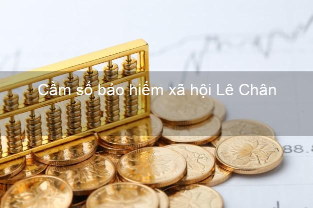 Cầm sổ bảo hiểm xã hội Lê Chân Hải Phòng Cầm sổ bảo hiểm xã hội Lê Chân Hải Phòng