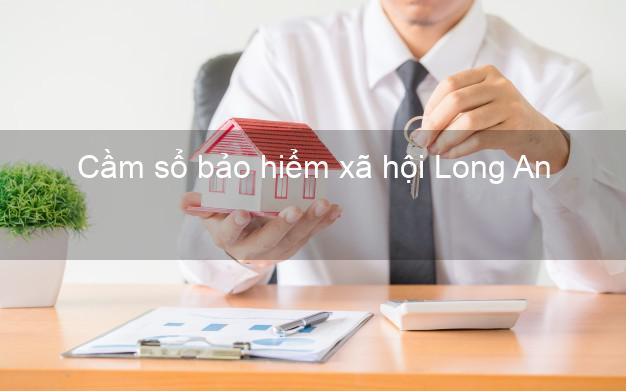 Cầm sổ bảo hiểm xã hội Long An Cầm sổ bảo hiểm xã hội Long An