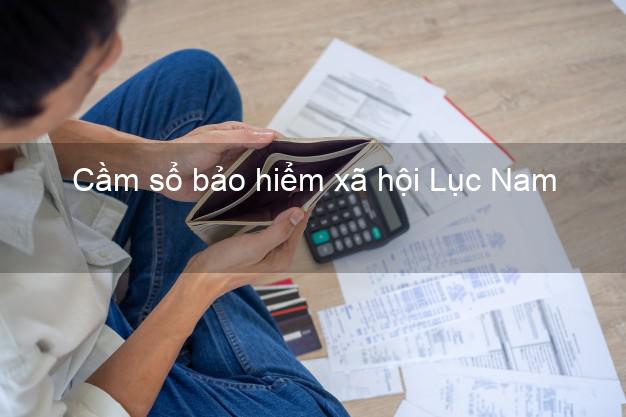 Cầm sổ bảo hiểm xã hội Lục Nam Bắc Giang Cầm sổ bảo hiểm xã hội Lục Nam Bắc Giang