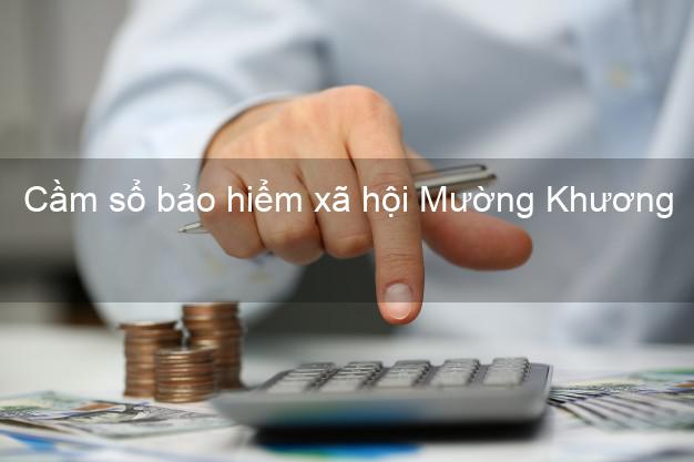 Cầm sổ bảo hiểm xã hội Mường Khương Lào Cai Cầm sổ bảo hiểm xã hội Mường Khương Lào Cai