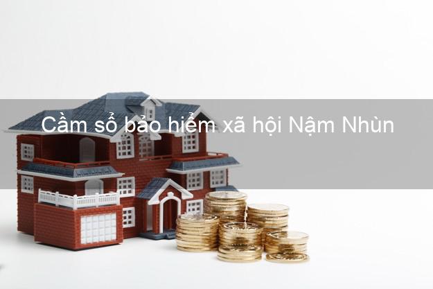 Cầm sổ bảo hiểm xã hội Nậm Nhùn Lai Châu Cầm sổ bảo hiểm xã hội Nậm Nhùn Lai Châu