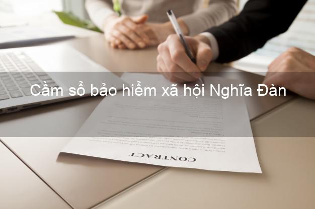 Cầm sổ bảo hiểm xã hội Nghĩa Đàn Nghệ An Cầm sổ bảo hiểm xã hội Nghĩa Đàn Nghệ An