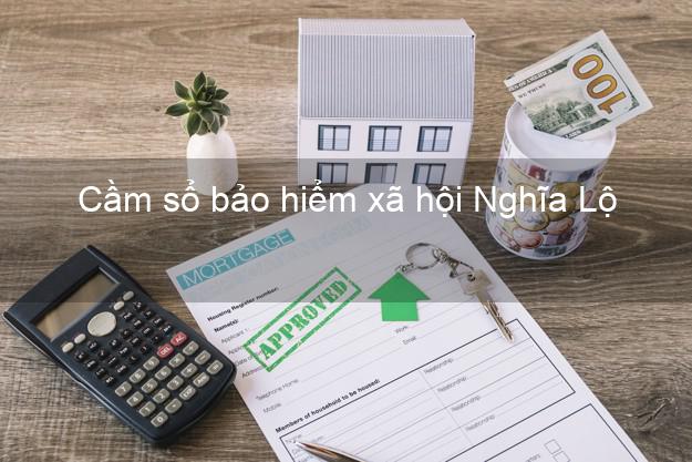 Cầm sổ bảo hiểm xã hội Nghĩa Lộ Yên Bái Cầm sổ bảo hiểm xã hội Nghĩa Lộ Yên Bái