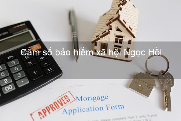Cầm sổ bảo hiểm xã hội Ngọc Hồi Kon Tum Cầm sổ bảo hiểm xã hội Ngọc Hồi Kon Tum