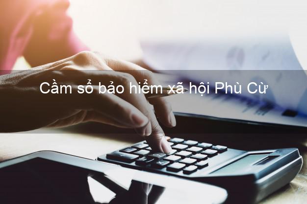 Cầm sổ bảo hiểm xã hội Phù Cừ Hưng Yên Cầm sổ bảo hiểm xã hội Phù Cừ Hưng Yên