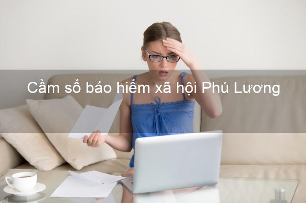 Cầm sổ bảo hiểm xã hội Phú Lương Thái Nguyên Cầm sổ bảo hiểm xã hội Phú Lương Thái Nguyên