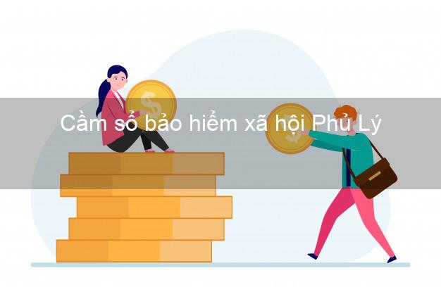 Cầm sổ bảo hiểm xã hội Phủ Lý Hà Nam Cầm sổ bảo hiểm xã hội Phủ Lý Hà Nam