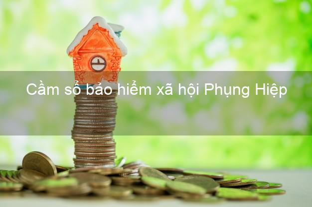 Cầm sổ bảo hiểm xã hội Phụng Hiệp Hậu Giang Cầm sổ bảo hiểm xã hội Phụng Hiệp Hậu Giang