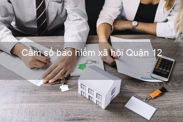 Cầm sổ bảo hiểm xã hội Quận 12 Hồ Chí Minh Cầm sổ bảo hiểm xã hội Quận 12 Hồ Chí Minh