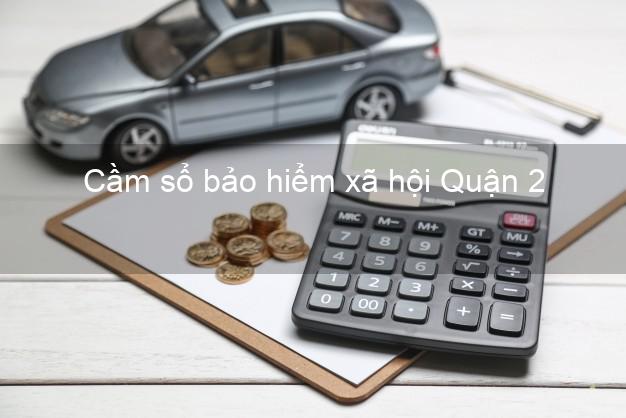Cầm sổ bảo hiểm xã hội Quận 2 Hồ Chí Minh Cầm sổ bảo hiểm xã hội Quận 2 Hồ Chí Minh