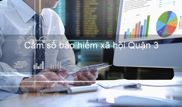 Cầm sổ bảo hiểm xã hội Quận 3 Hồ Chí Minh Cầm sổ bảo hiểm xã hội Quận 3 Hồ Chí Minh