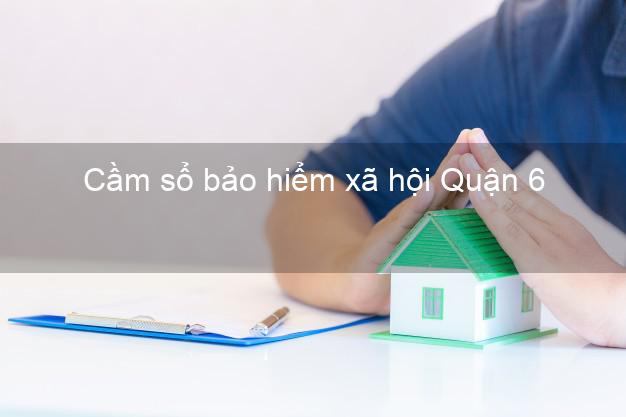 Cầm sổ bảo hiểm xã hội Quận 6 Hồ Chí Minh Cầm sổ bảo hiểm xã hội Quận 6 Hồ Chí Minh