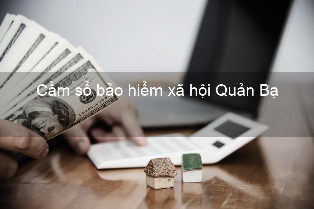 Cầm sổ bảo hiểm xã hội Quản Bạ Hà Giang Cầm sổ bảo hiểm xã hội Quản Bạ Hà Giang