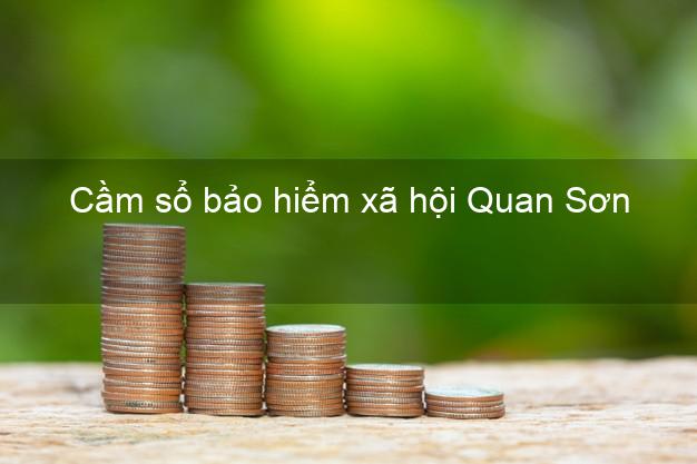 Cầm sổ bảo hiểm xã hội Quan Sơn Thanh Hóa Cầm sổ bảo hiểm xã hội Quan Sơn Thanh Hóa