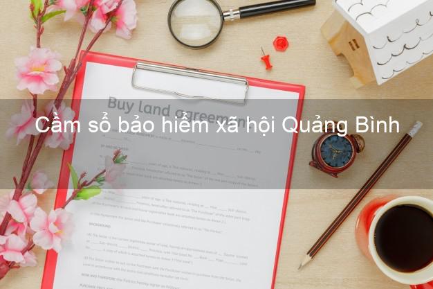 Cầm sổ bảo hiểm xã hội Quảng Bình Cầm sổ bảo hiểm xã hội Quảng Bình