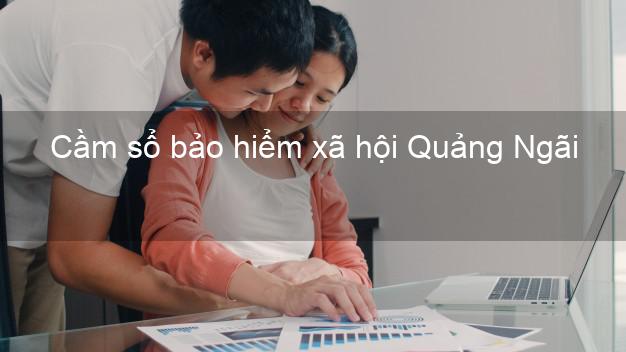 Cầm sổ bảo hiểm xã hội Quảng Ngãi Cầm sổ bảo hiểm xã hội Quảng Ngãi